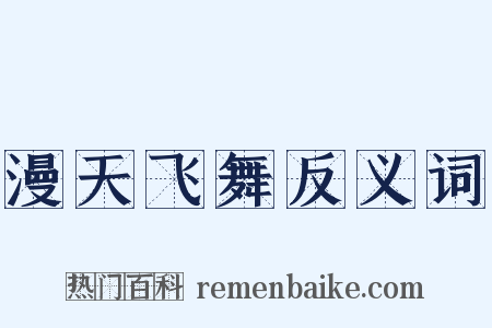 漫天飞舞反义词是什么意思的图片